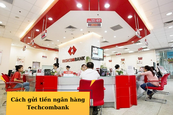 Cách gửi tiền ngân hàng Techcombank